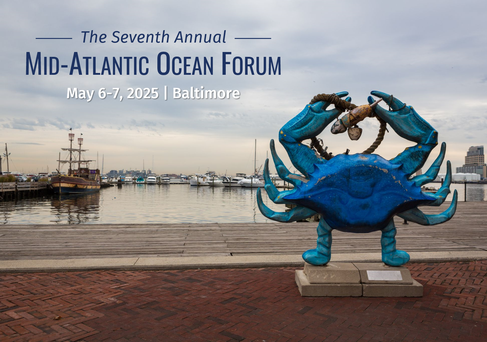 An image of a blue crab overlooking Baltimore Harbor with text reading: Save the Date The Seventh Annual MID-ATLANTIC OCEAN FORUM MAY 6-7, 2025 | Baltimore, MD